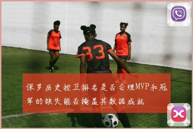 保罗历史控卫排名是否合理MVP和冠军的缺失能否掩盖其数据成就