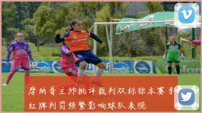 摩纳哥主帅批评裁判双标称本赛季红牌判罚频繁影响球队表现